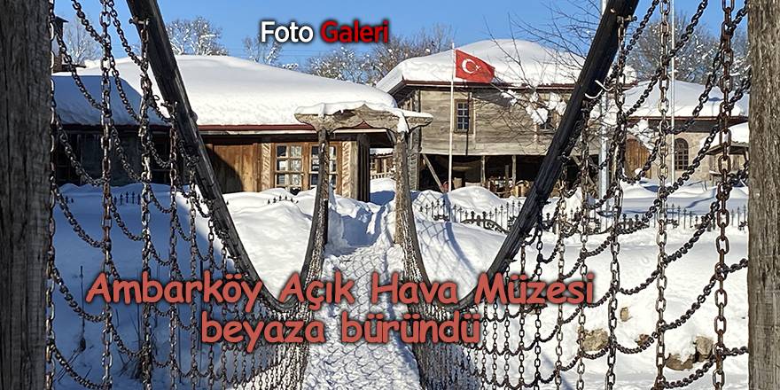 Ambarköy Açık Hava Müzesi beyaza büründü - samsun haber