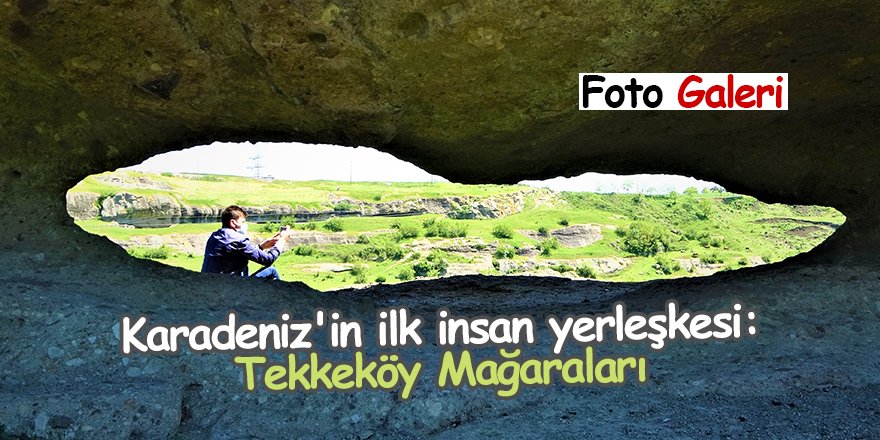 Karadeniz'in ilk insan yerleşkesi: Tekkeköy Mağaraları - samsun hab