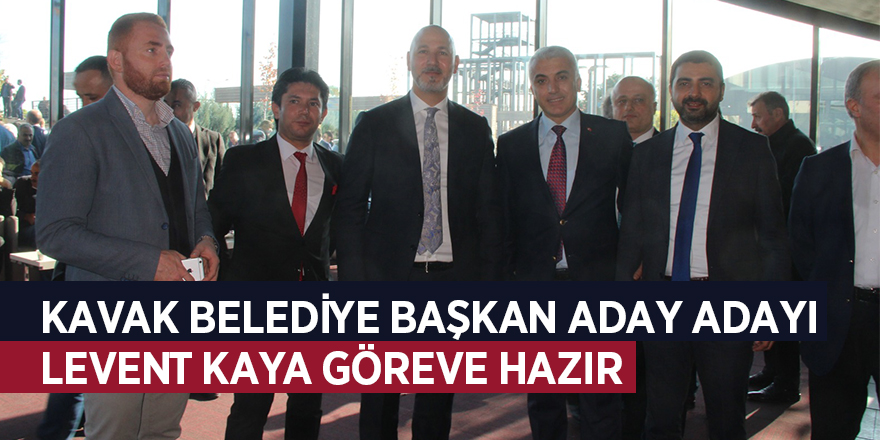 Kavak Belediye Başkan aday adayı Levent Kaya göreve hazır