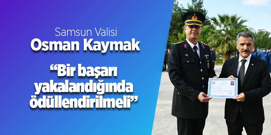 Vali Kaymak: “Bir başarı yakalandığında ödüllendirilmeli”