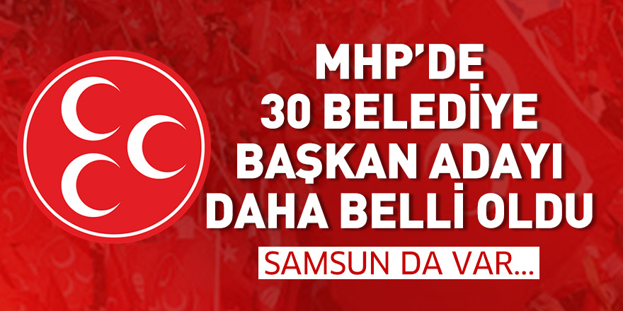 MHP'de 30 belediye başkan adayı daha belli oldu