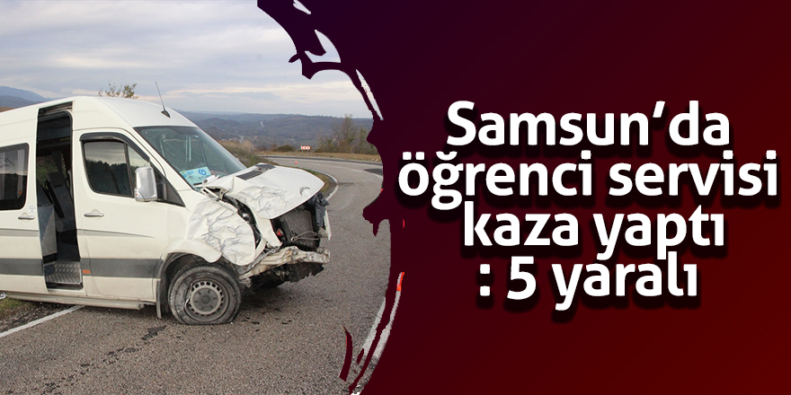 Samsun’da öğrenci servisi kaza yaptı: 5 yaralı 