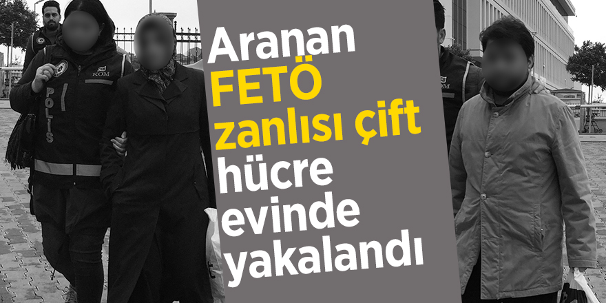 Aranan FETÖ zanlısı çift hücre evinde yakalandı