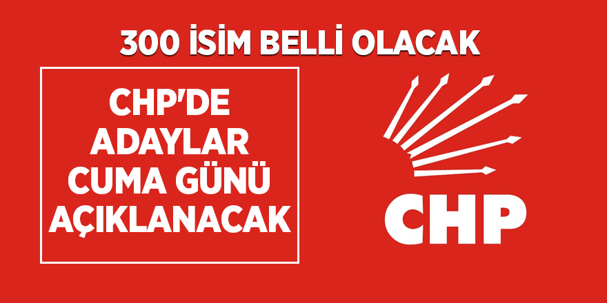 CHP'de adaylar cuma günü açıklanacak 