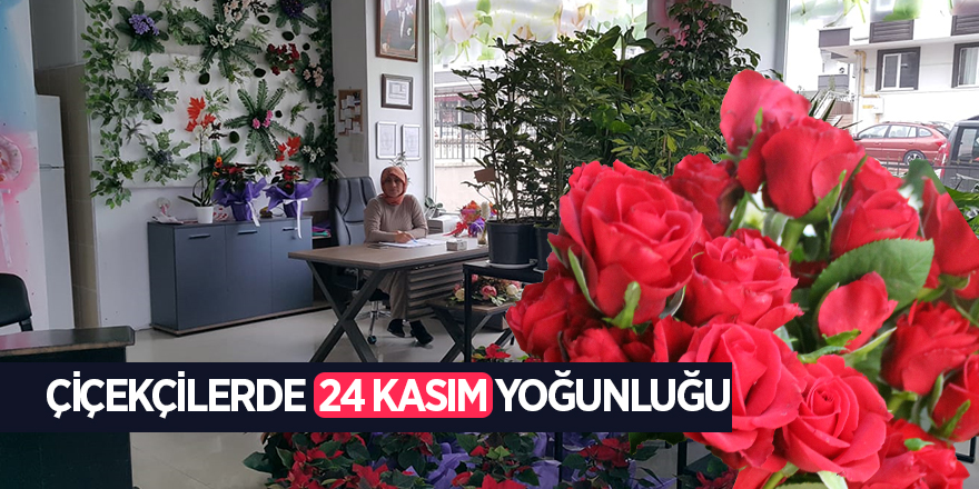 Çiçekçilerde 24 Kasım yoğunluğu