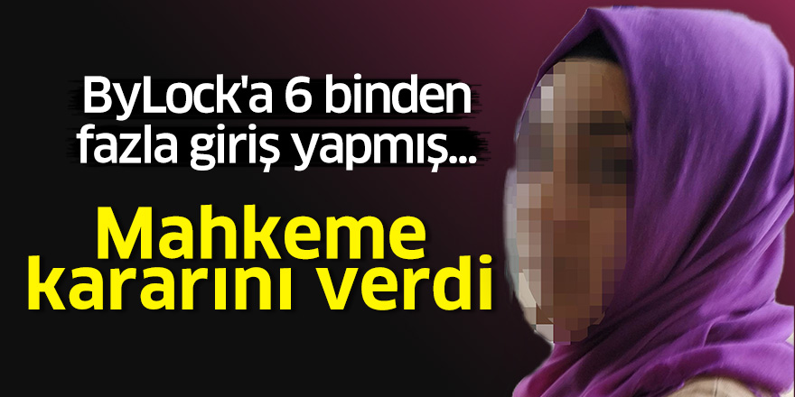 ByLock'a 6 binden fazla giriş yapmış... Mahkeme kararını verdi