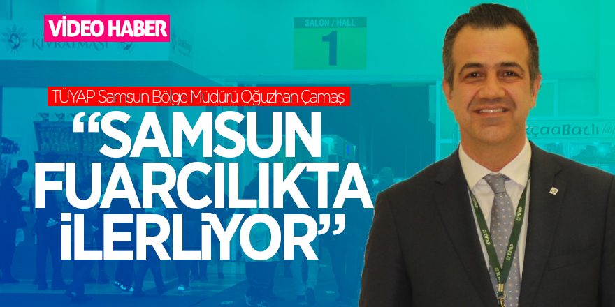 Çamaş: “Samsun fuarcılıkta ilerliyor”