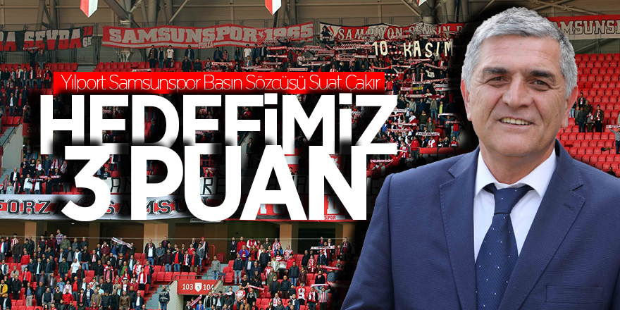 Suat Çakır: “Hedefimiz 3 puan” 