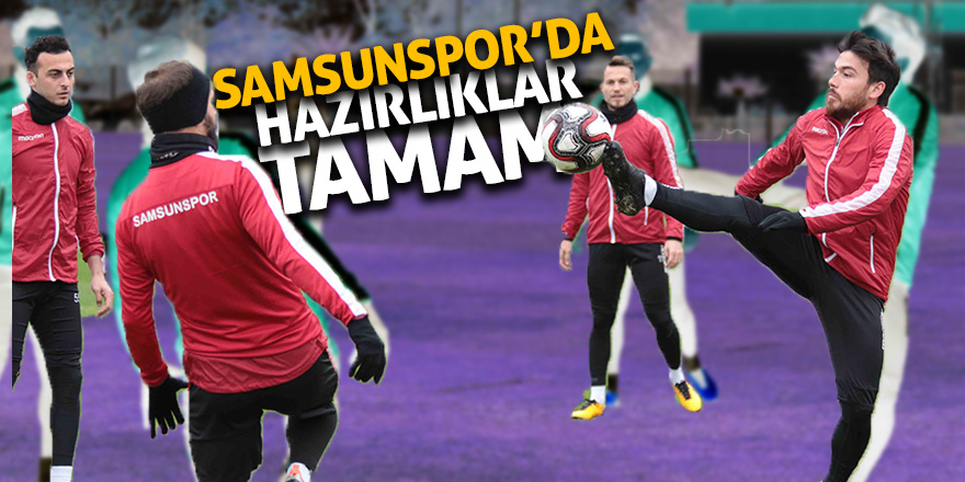 Samsunspor’da hazırlıklar tamam 