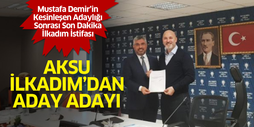 Aksu İlkadım'dan aday adayı