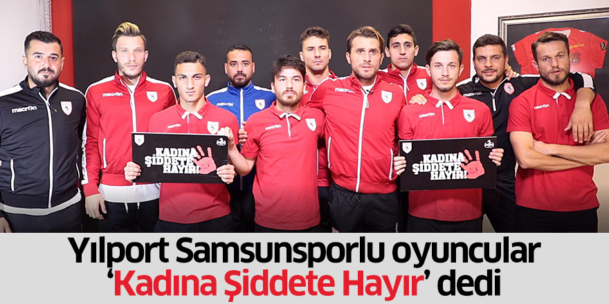 Yılport Samsunsporlu oyuncular ‘Kadına Şiddete Hayır’ dedi