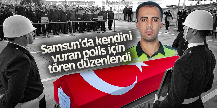 Samsun'da kendini vuran polis için tören düzenlendi