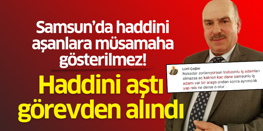 Haddini aştı görevinden alındı