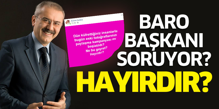 Baro Başkanı soruyor? Hayırdır?