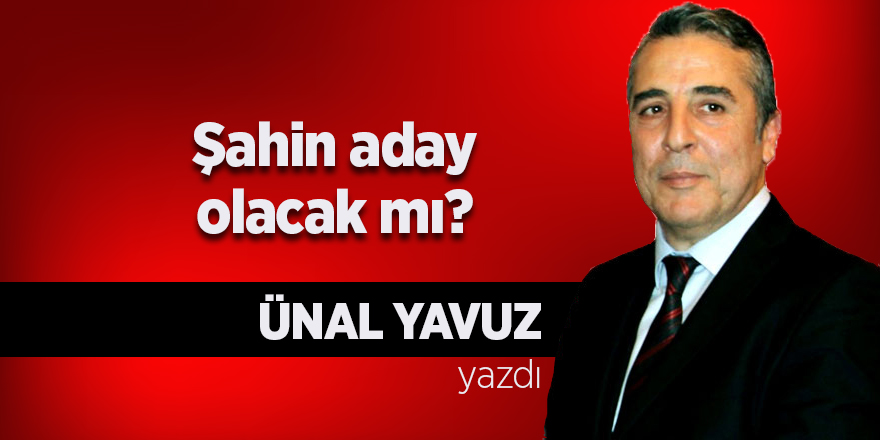 Şahin aday olacak mı?