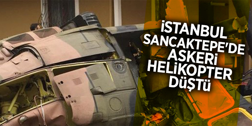 Sancaktepe'de helikopter düştü! 4 asker şehit, 1 asker yaralı