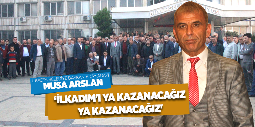 Arslan: 'İlkadım'ı ya kazanacağız ya kazanacağız'