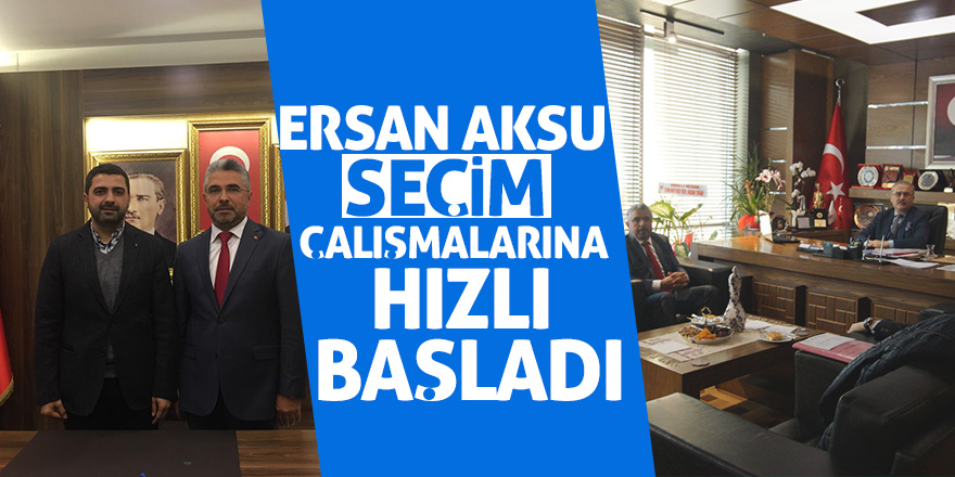 Ersan Aksu seçim çalışmalarına hızlı başladı