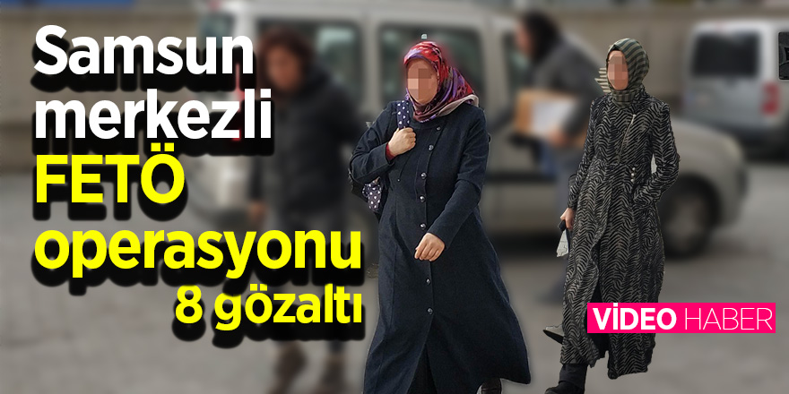 Samsun merkezli FETÖ operasyonu 