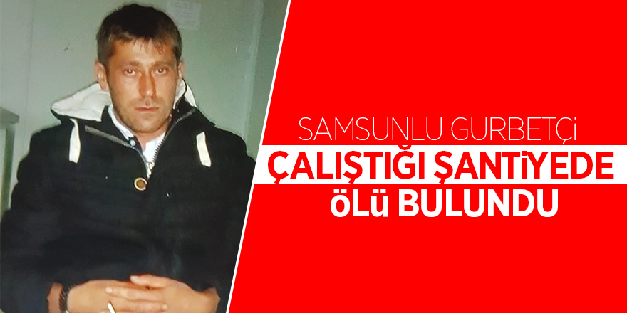 Samsunlu gurbetçi Ukrayna’da şantiyede asılı bulundu