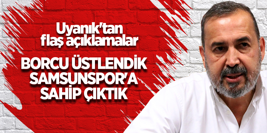 Borcu üstlendik Samsunspor'a sahip çıktık