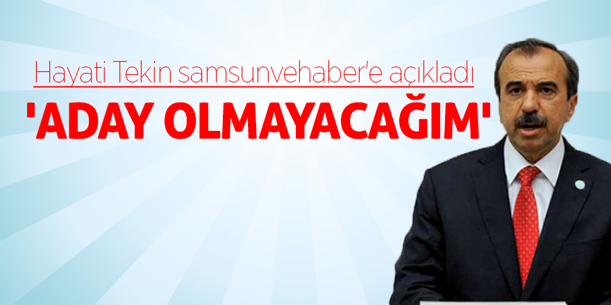 Hayati Tekin samsunvehaber'e açıkladı