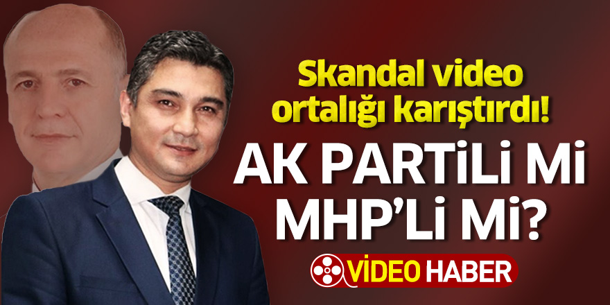 Skandal video ortalığı karıştırdı! AK Partili mi, MHP'li mi?