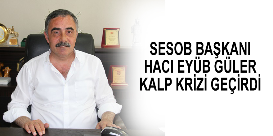 Hacı Eyüb Güler kalp krizi geçirdi