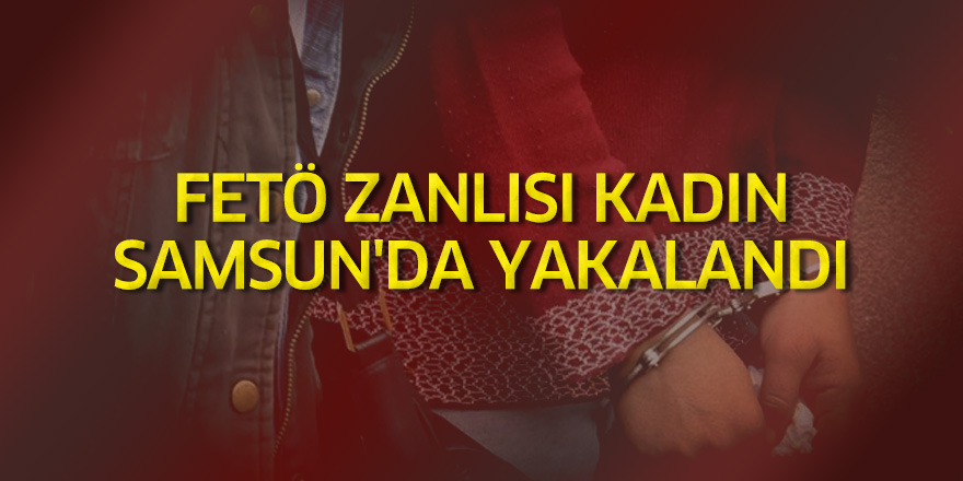 FETÖ zanlısı kadın Samsun'da yakalandı 