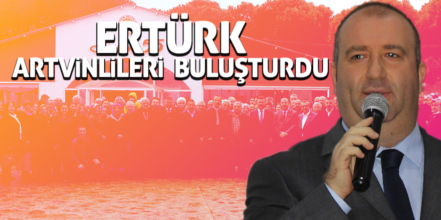 Ertürk Artvinlileri buluşturdu