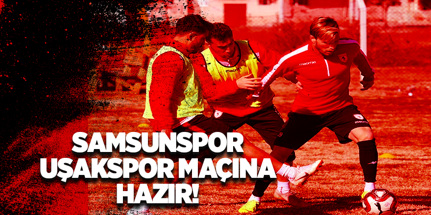 Yılport Samsunspor, Uşakspor maçına hazır