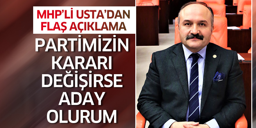 Usta: Partimizin kararı değişirse aday olurum