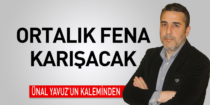 Ortalık fena karışacak