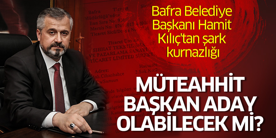 Bafra Belediye Başkanı Hamit Kılıç'tan şark kurnazlığı