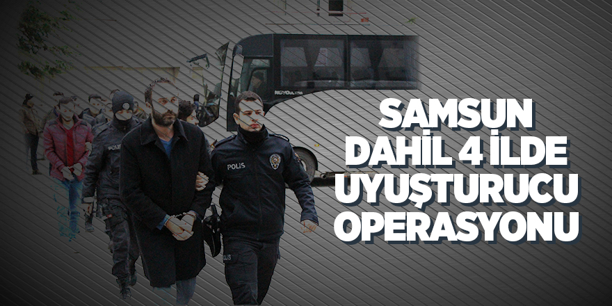 Samsun dahil 4 ilde uyuşturucu operasyonu