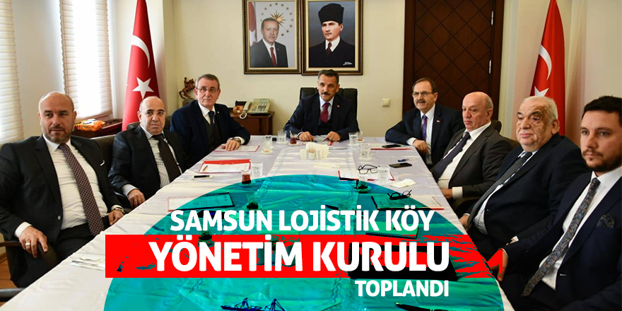 Samsun Lojistik Köy Yönetim Kurulu toplandı 