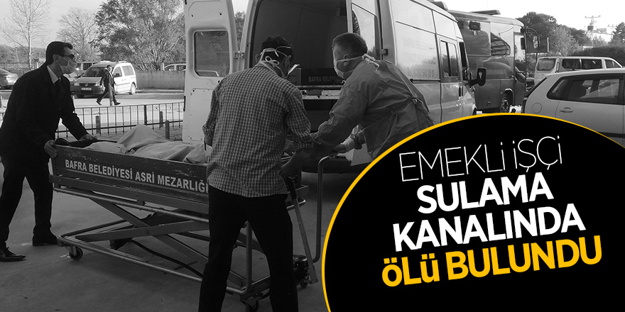 Emekli işçi sulama kanalında ölü bulundu 