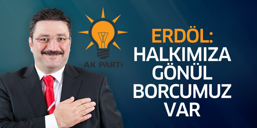 Erdöl: Halkımıza gönül borcumuz var