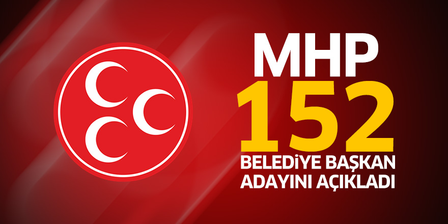 MHP, 152 belediye başkan adayını açıkladı