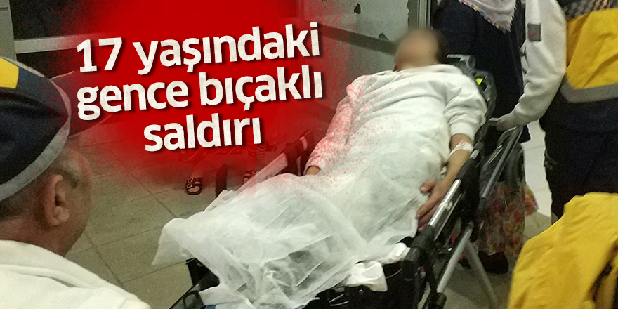 Samsun'da 17 yaşındaki gence bıçaklı saldırı