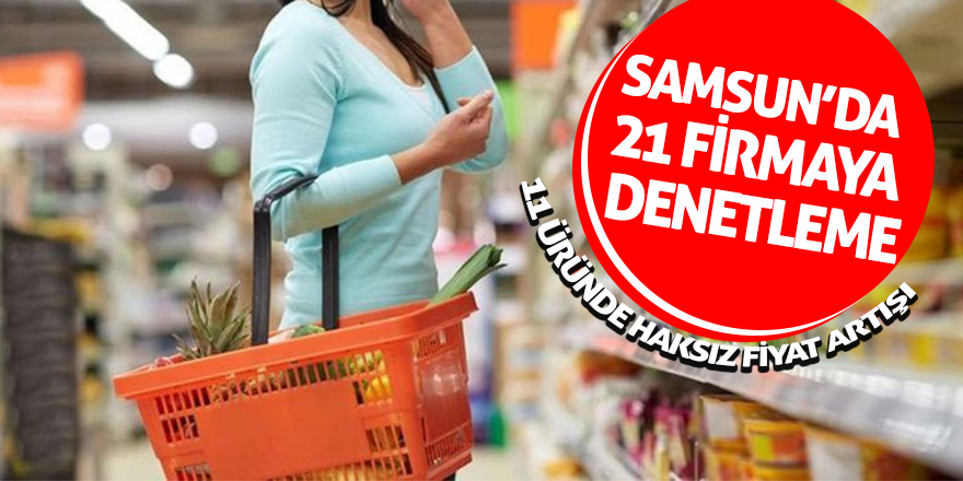 Samsun’da 21 firmaya denetleme