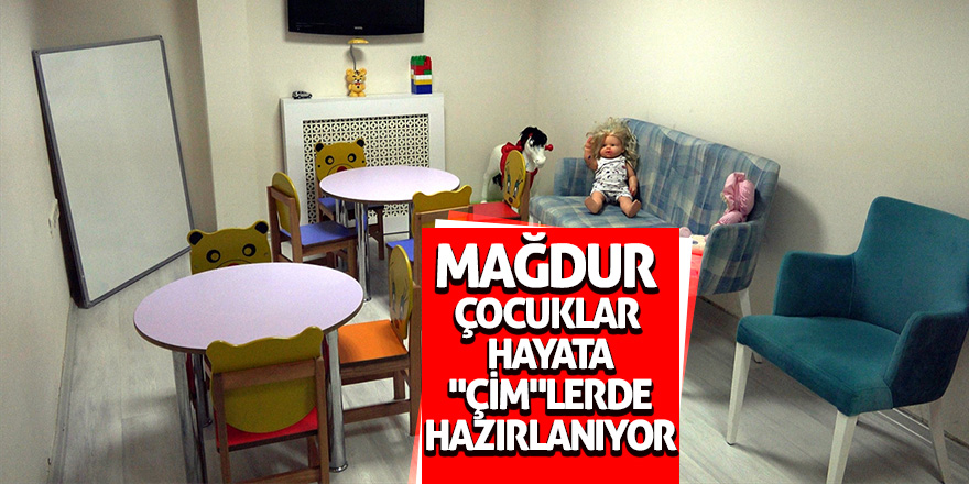 Mağdur çocuklar hayata "ÇİM"lerde hazırlanıyor