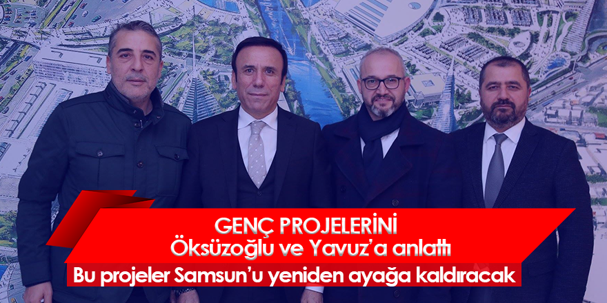 Genç projelerini Öksüzoğlu ve Yavuz’a anlattı