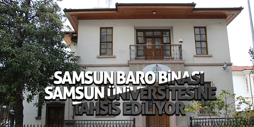 Samsun Baro binası, Samsun Üniversitesine tahsis ediliyor 