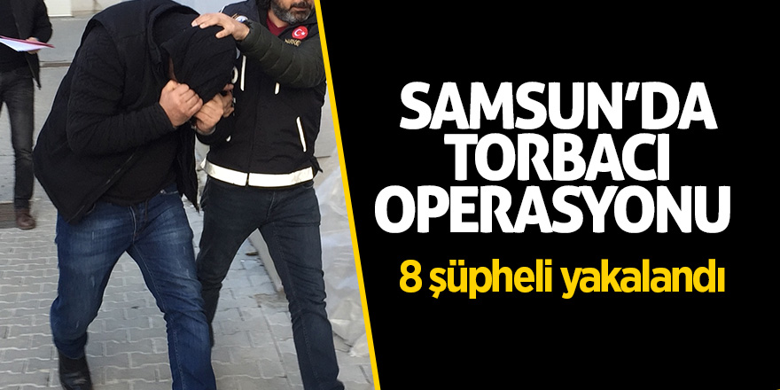 Samsun’da torbacı operasyonu 