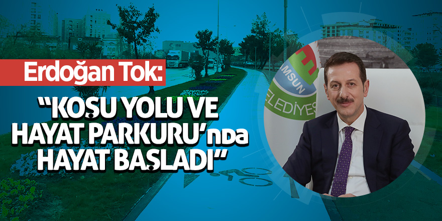 Erdoğan Tok: “Koşu Yolu ve Hayat Parkuru’nda hayat başladı”