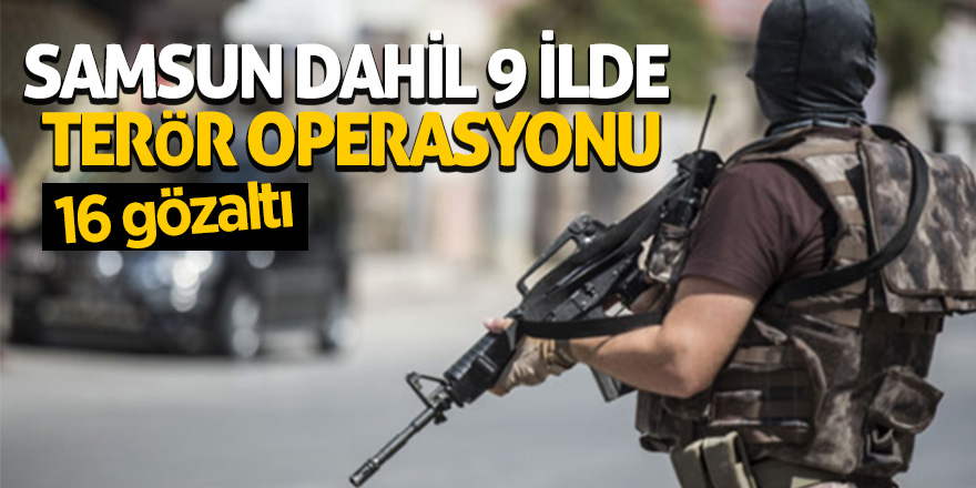 Samsun dahil 9 ilde terör operasyonu