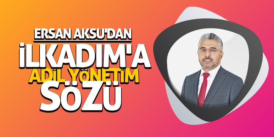 Ersan Aksu'dan İlkadım'a Adil Yönetim Sözü