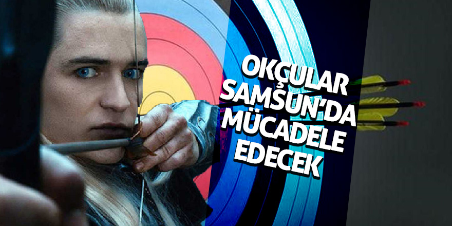 Okçular Samsun’da mücadele edecek 