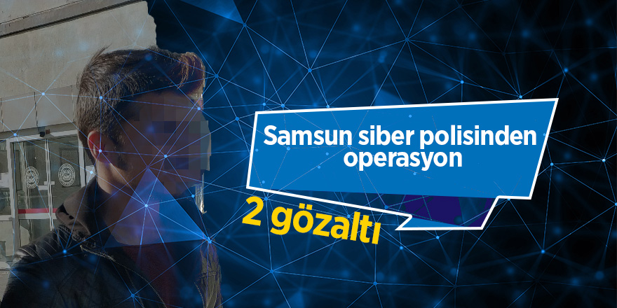 Samsun siber polisinden operasyon: 2 gözaltı 